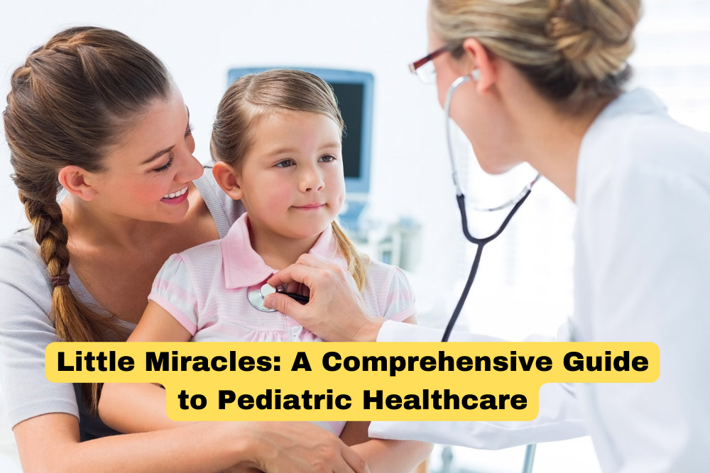 Little Miracles: A Comprehensive Guide to Pediatric Healthcare