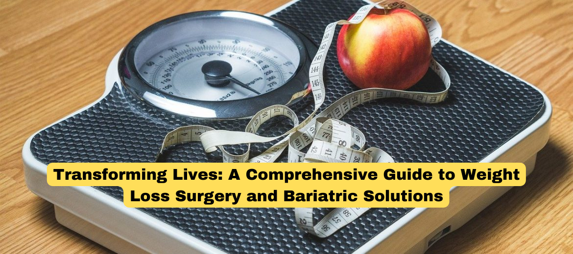 Transforming Lives: A Comprehensive Guide to Weight Loss Surgery and Bariatric Solutions